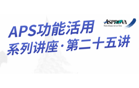 APS功能活用系列讲座·第二十五讲·Asprova APS先排序后排程—电梯行业严格交期下的排产实践